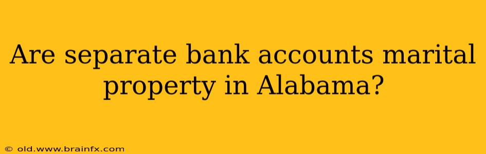 Are separate bank accounts marital property in Alabama?