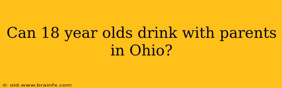 Can 18 year olds drink with parents in Ohio?