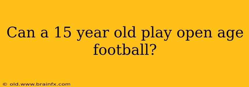 Can a 15 year old play open age football?