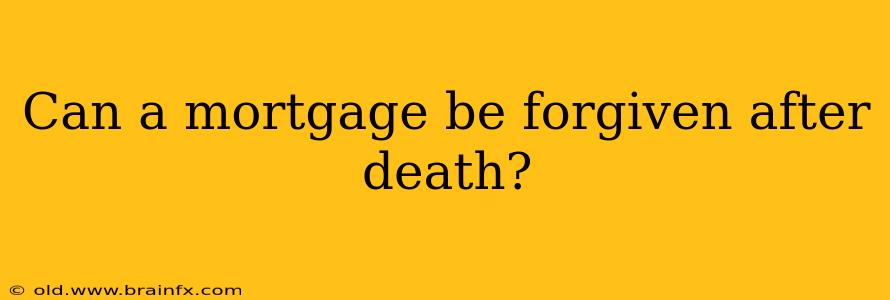 Can a mortgage be forgiven after death?