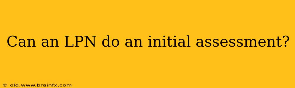 Can an LPN do an initial assessment?