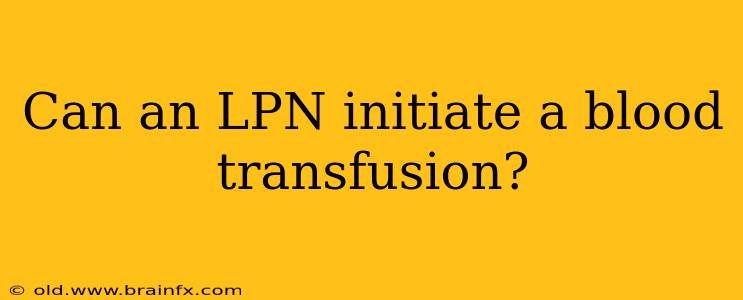 Can an LPN initiate a blood transfusion?