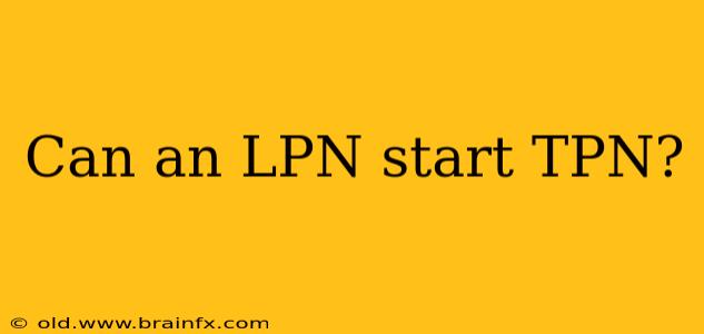 Can an LPN start TPN?