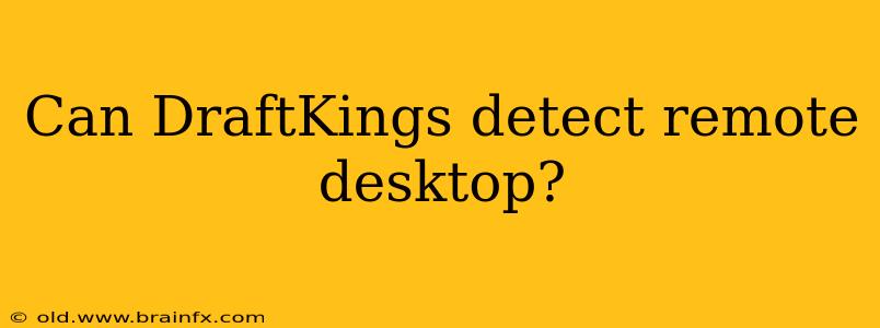 Can DraftKings detect remote desktop?