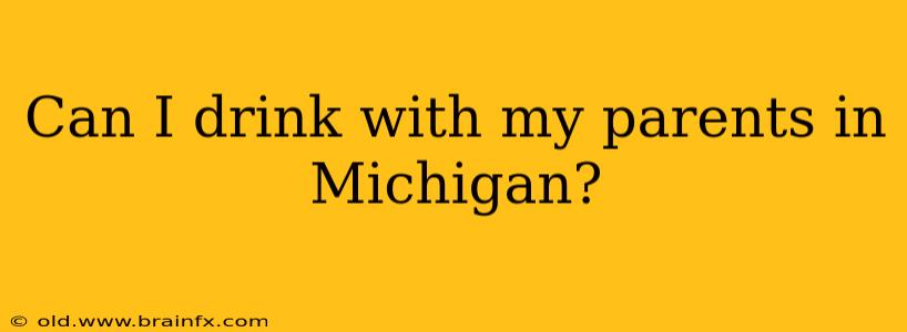 Can I drink with my parents in Michigan?