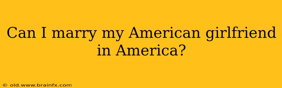 Can I marry my American girlfriend in America?