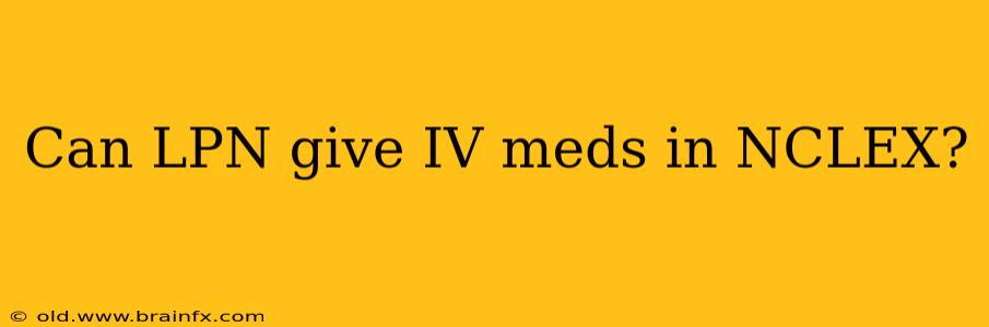 Can LPN give IV meds in NCLEX?