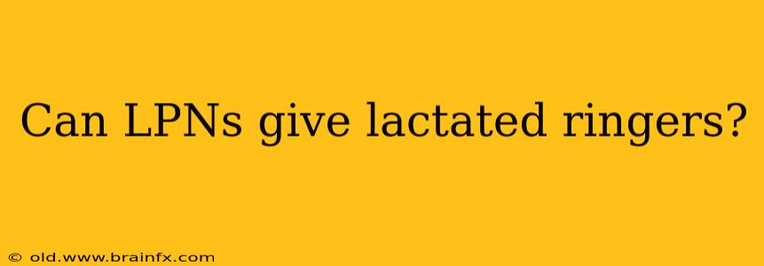 Can LPNs give lactated ringers?