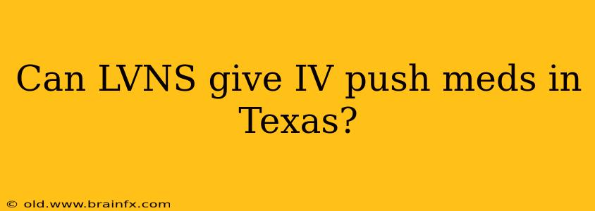 Can LVNS give IV push meds in Texas?