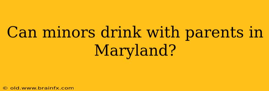 Can minors drink with parents in Maryland?