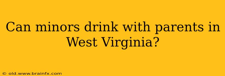 Can minors drink with parents in West Virginia?