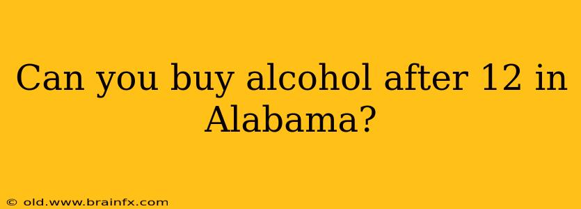 Can you buy alcohol after 12 in Alabama?