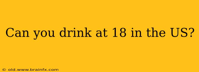 Can you drink at 18 in the US?