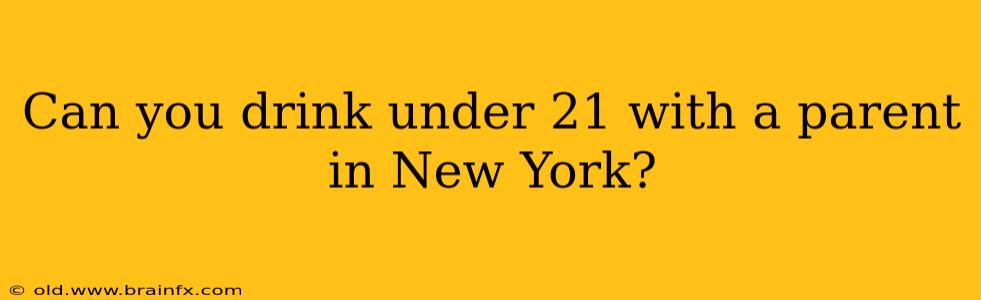 Can you drink under 21 with a parent in New York?