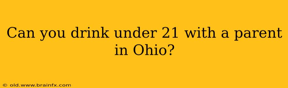 Can you drink under 21 with a parent in Ohio?