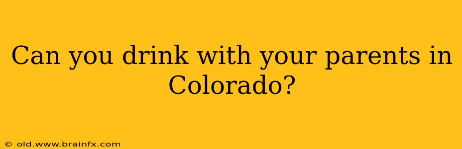 Can you drink with your parents in Colorado?