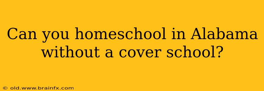 Can you homeschool in Alabama without a cover school?