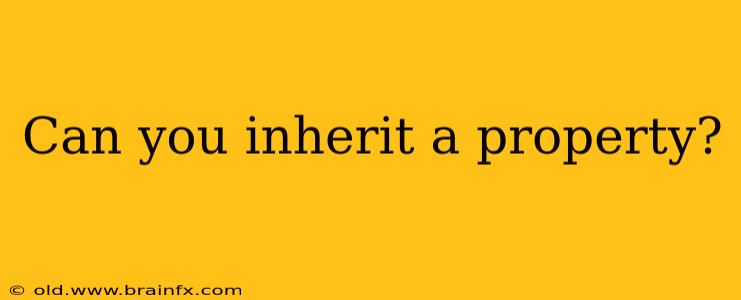 Can you inherit a property?