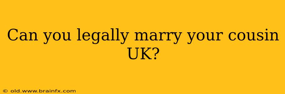 Can you legally marry your cousin UK?