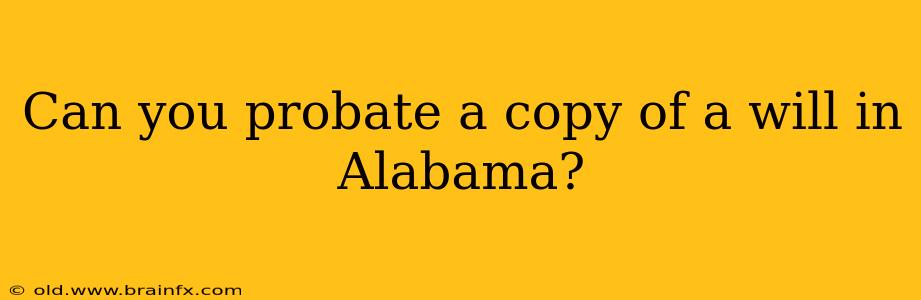 Can you probate a copy of a will in Alabama?