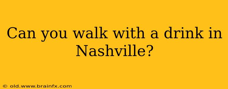 Can you walk with a drink in Nashville?