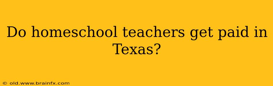 Do homeschool teachers get paid in Texas?