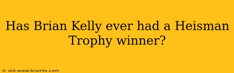 Has Brian Kelly ever had a Heisman Trophy winner?