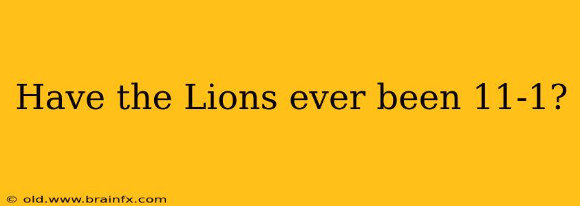 Have the Lions ever been 11-1?