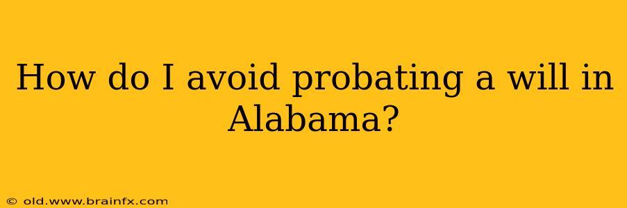 How do I avoid probating a will in Alabama?