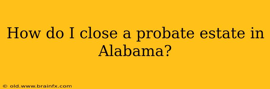 How do I close a probate estate in Alabama?