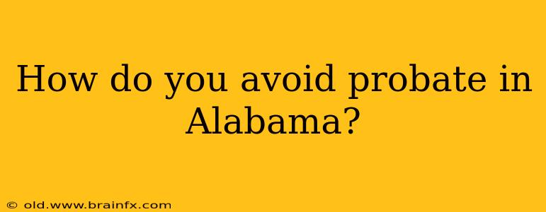 How do you avoid probate in Alabama?