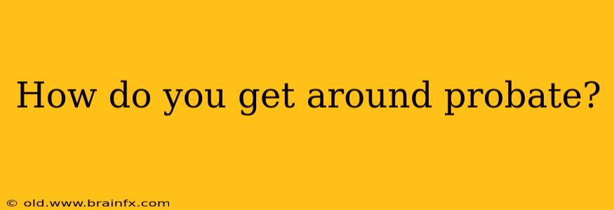 How do you get around probate?