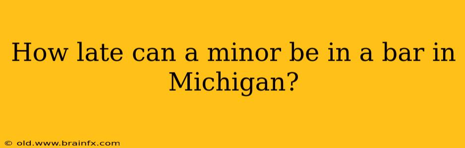 How late can a minor be in a bar in Michigan?