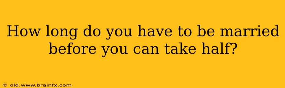 How long do you have to be married before you can take half?
