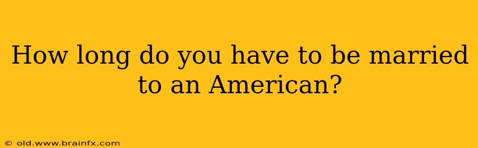 How long do you have to be married to an American?