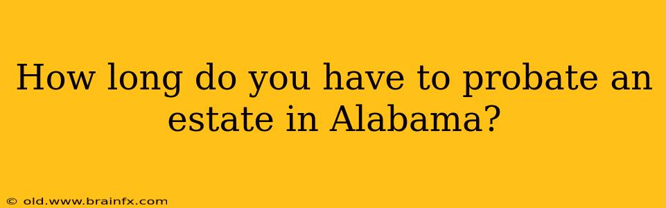 How long do you have to probate an estate in Alabama?