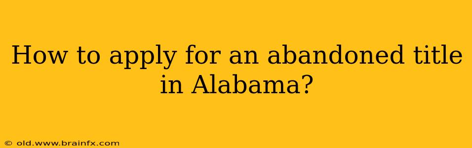 How to apply for an abandoned title in Alabama?