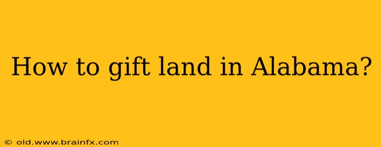 How to gift land in Alabama?