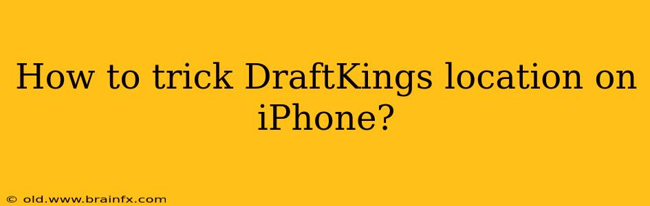 How to trick DraftKings location on iPhone?