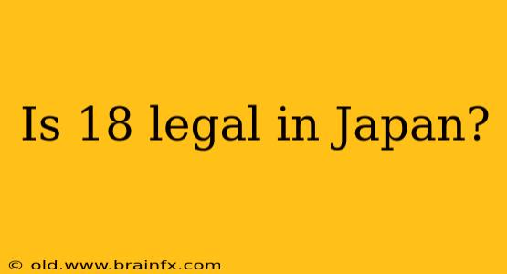 Is 18 legal in Japan?