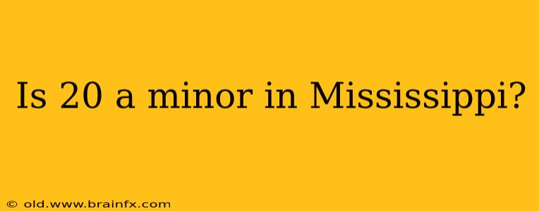 Is 20 a minor in Mississippi?