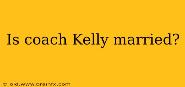 Is coach Kelly married?