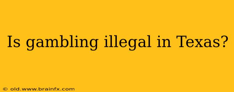 Is gambling illegal in Texas?