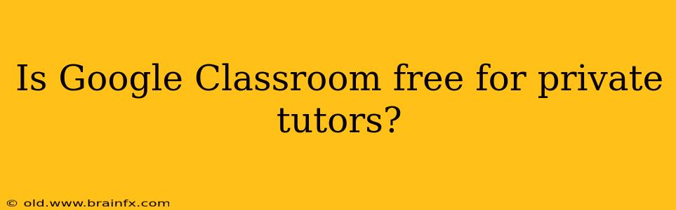 Is Google Classroom free for private tutors?