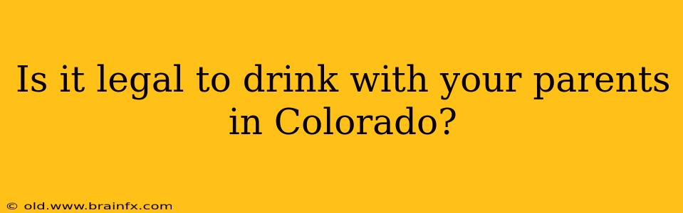 Is it legal to drink with your parents in Colorado?