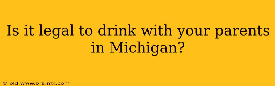 Is it legal to drink with your parents in Michigan?