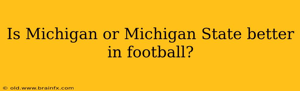 Is Michigan or Michigan State better in football?