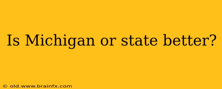 Is Michigan or state better?