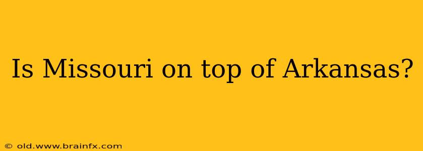 Is Missouri on top of Arkansas?