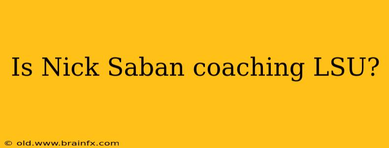 Is Nick Saban coaching LSU?